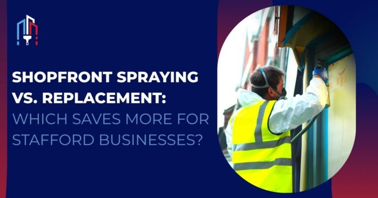 Shopfront Spraying vs. Replacement: Which Saves More for Stafford Businesses?